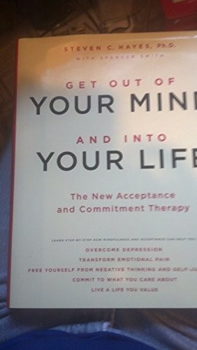 Get Out of Your Mind and Into Your Life: The New Acceptance and Commitment T…