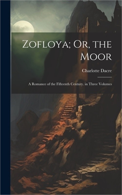 Zofloya; Or, the Moor: A Romance of the Fifteenth Century. in Three Volumes (Har