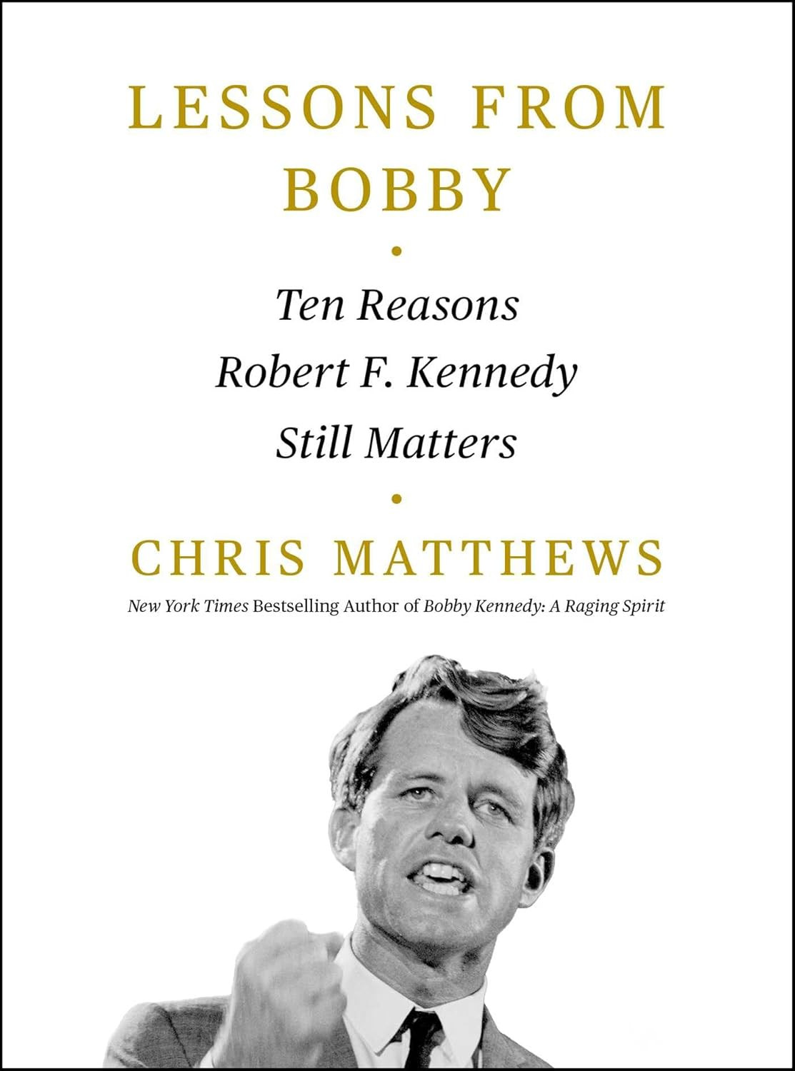 Lessons from Bobby: Ten Reasons Robert F. Kennedy Still Matters