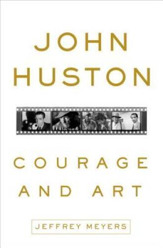 John Huston: Courage and Art – Hardcover By Meyers, Jeffrey – GOOD