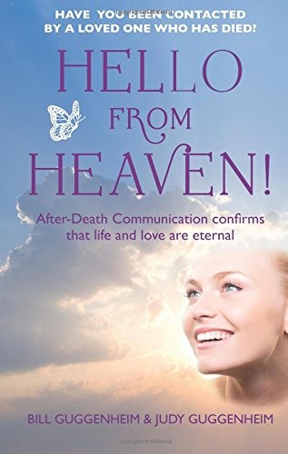 HELLO FROM HEAVEN!: AFTER DEATH COMMUNICATION CONFIRMS By Guggenheim & Bill
