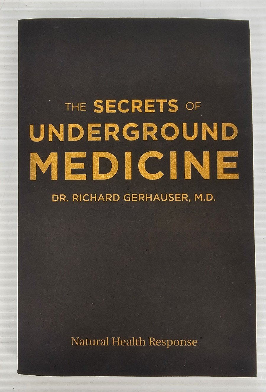 The Secrets of Underground Medicine Natural Health Response Richard Gerhauser