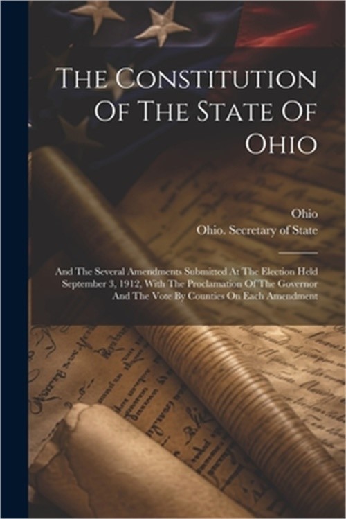The Constitution Of The State Of Ohio: And The Several Amendments Submitted At T
