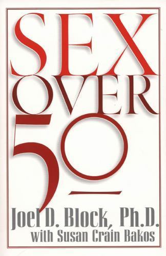 Sex Over 50 – Block. Ph.d, Joel D.,Bakos, Susan Crain