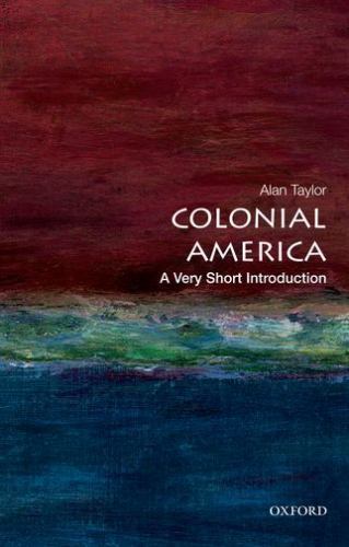 Colonial America: A Very Short Introduction by Taylor, Alan