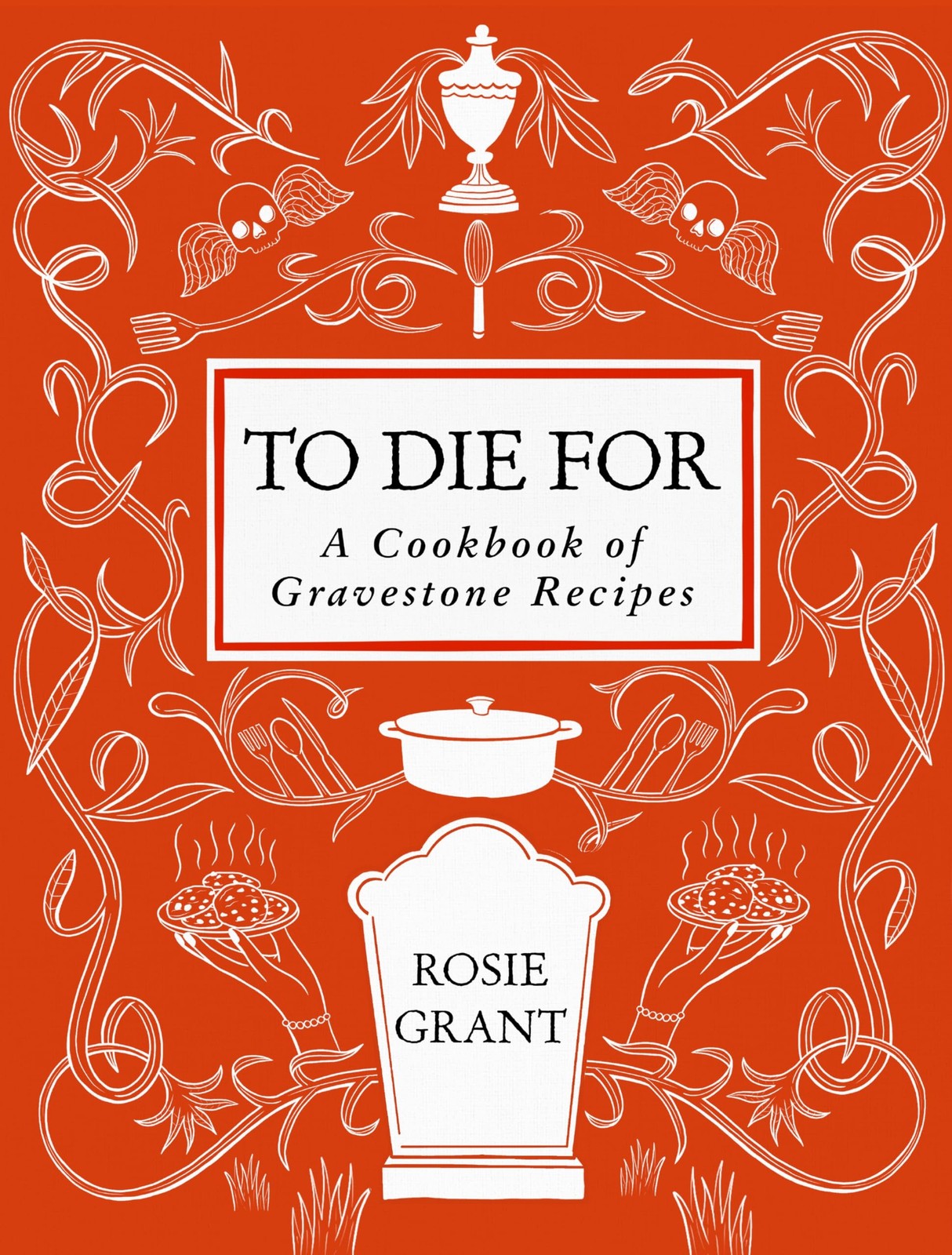 To Die For A Cookbook of Gravestone Recipes