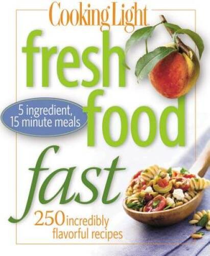 Cooking Light Fresh Food Fast: Over 280 Incredibly Flavorful 5-Ingre – VERY GOOD