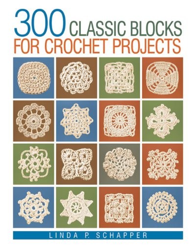 300 CLASSIC BLOCKS FOR CROCHET PROJECTS By Linda P. Schapper **Mint Condition**