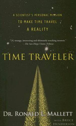 Time Traveler: A Scientist’s Personal Mission to Make Time Travel a – GOOD