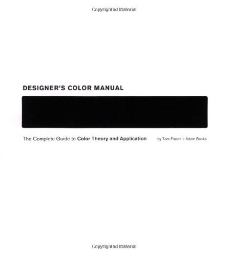 DESIGNER’S COLOR MANUAL: THE COMPLETE GUIDE TO COLOR By Tom Fraser & Adam Banks