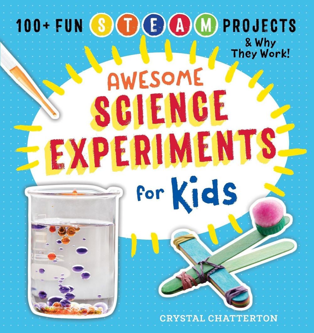 Awesome Science Experiments for Kids: 100+ Fun STEM / STEAM Projects and Why The