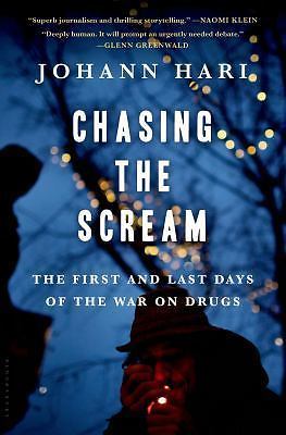 Chasing the Scream: The First and Last Days of the War on Drugs by Hari, Johann