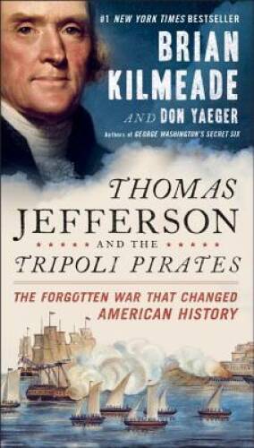 Thomas Jefferson and the Tripoli Pirates: The Forgotten War That Changed – GOOD