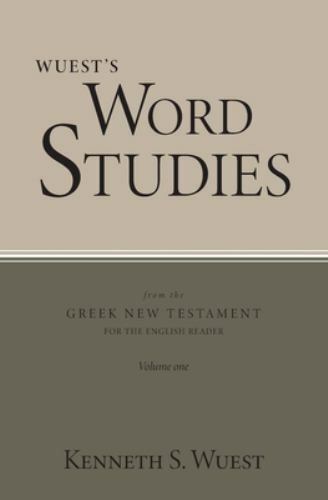 Wuest’s Word Studies from the Greek New Testament for the English Reader, vol. 1