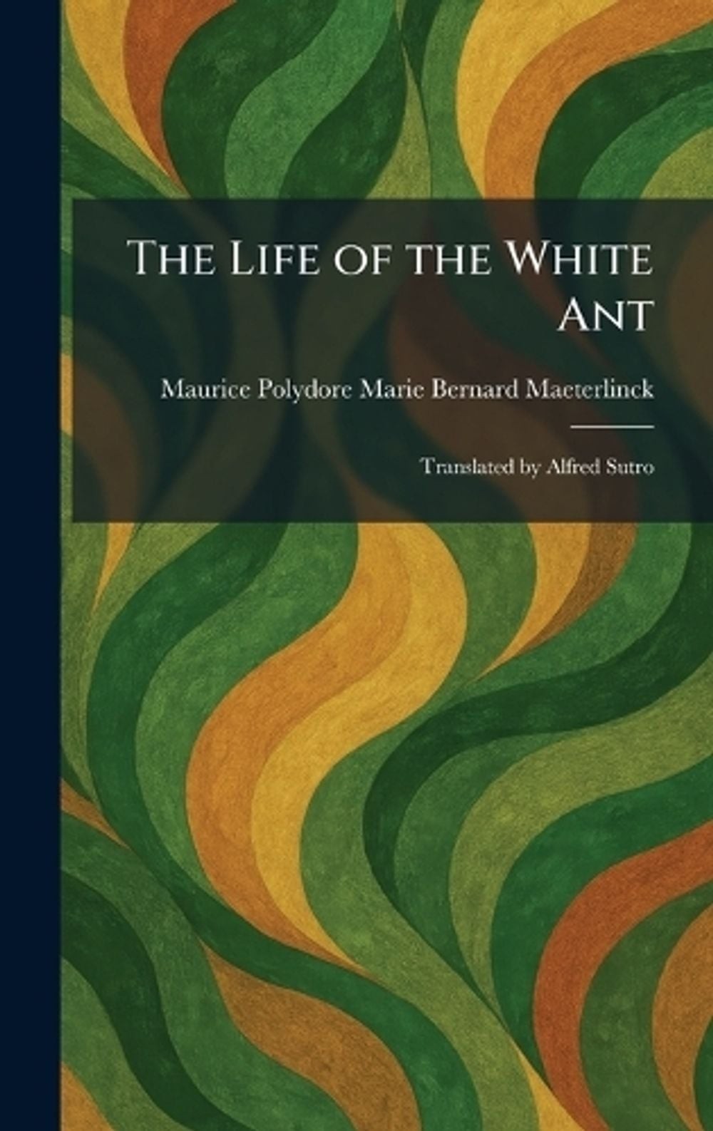 The Life of the White Ant: Translated by Alfred Sutro by Maurice Polydore Marie