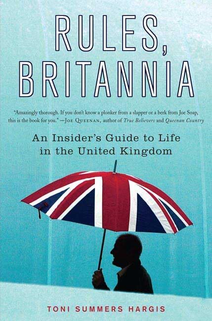 Rules, Britannia: An Insider’s Guide to Life in the United Kingdom Hargis, Toni