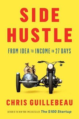Side Hustle: From Idea to Income in 27 Days by Chris Guillebeau: New