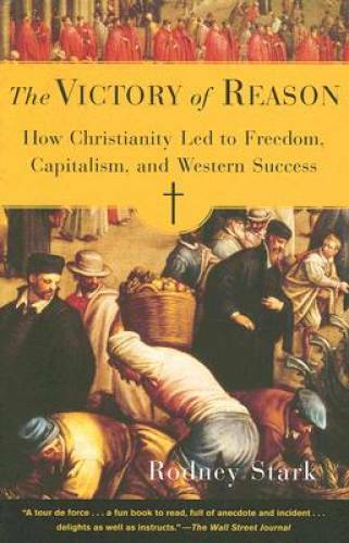 The Victory of Reason: How Christianity Led to Freedom, Capitalism, and W – GOOD