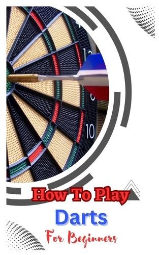 John Dickson How to Play Darts for Beginners (Paperback) (UK IMPORT)