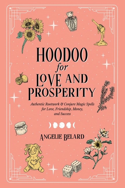 Hoodoo For Love And Prosperity: Authentic Rootwork & Conjure…