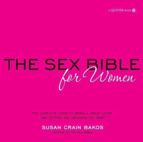 Sex Bible for Women : The Complete Guide to Being a Great Lover, and Getting the