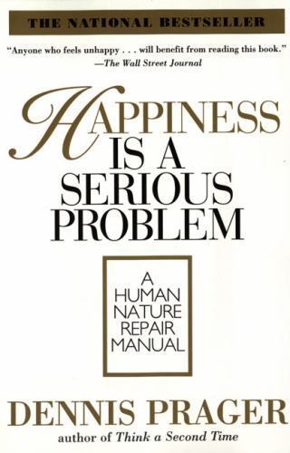 Happiness Is a Serious Problem: A Human Nature Repair Manual by Prager, Dennis