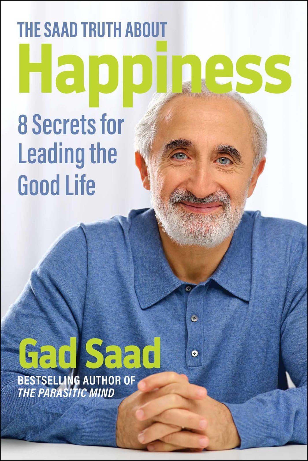 Saad Truth about Happiness: 8 Secrets for Leading the Good Life by Saad