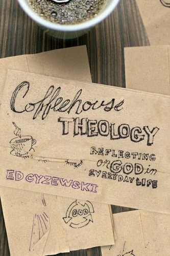 Coffeehouse Theology: Reflecting on God in Everyday Life by Cyzewski, Ed, Good B