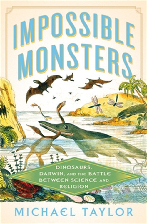 Impossible Monsters: Dinosaurs, Darwin, and the Battle Between Science and Relig